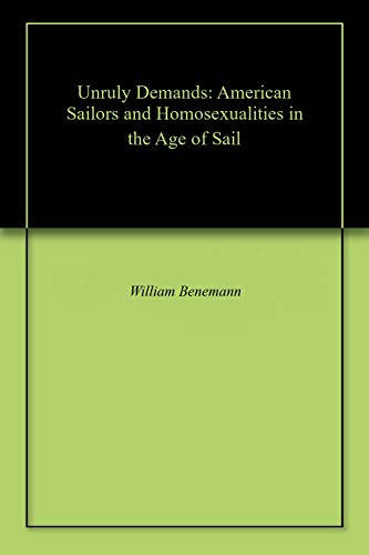 Unruly Desires: American Sailors and Homosexualities in the Age of Sail (Kindle Edition)