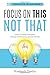 Focus on This, Not That by Kimberly Devlin