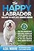 The Happy Labrador: Your Guide to a Happy, Well-Mannered Labrador (Happy Paw Series)