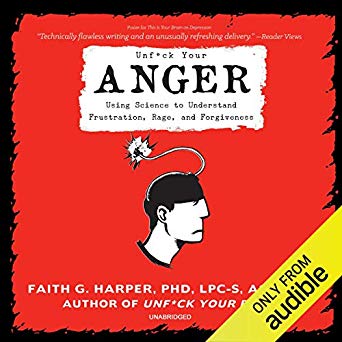Unf*ck Your Anger: Using Science to Understand Frustration, Rage, and Forgiveness