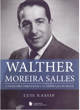 Walther Moreira Salles - O Banqueiro-Embaixador e a construção do Brasil.