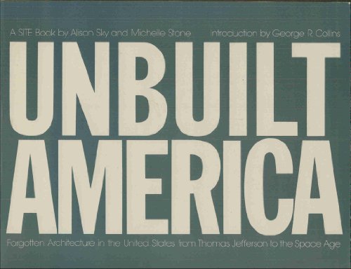 Unbuilt America: Forgotten Architecture in the United States from Thomas Jefferson to the Space Age- A Site Book (Paperback)