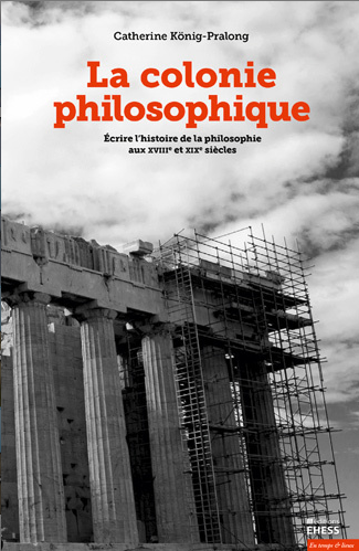 La colonie philosophique: Écrire l'histoire de la philosophie aux XVIIIe-XIXe siècles (Paperback)
