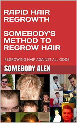 RAPID HAIR REGROWTH SOMEBODY'S METHOD TO REGROW HAIR: REGROWING HAIR AGAINST ALL ODDS (Kindle Edition)