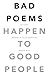 Bad Poems Happen to Good People: 200 Poems (Rounded up to the Nearest 200)