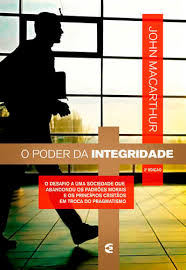 O Poder da Integridade: o desafio a uma sociedade que abandonou os padrões morais e os princípios cristãos em troca do pragmatismo