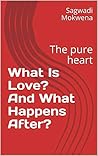 What Is Love? And What Happens After?: The Pure Heart