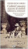 Gabriel musico maestro di simboli labirinti & terremoti: Ricognizioni in D'Annunzio