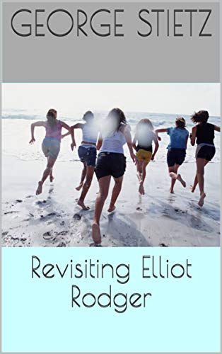 Revisiting Elliot Rodger (Kindle Edition)