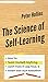 The Science of Self-Learning: How to Teach Yourself Anything, Learn More in Less Time, and Direct Your Own Education