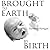 Brought to Earth By Birth (2008-05-04)