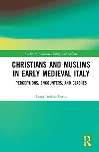 Christians and Muslims in Early Medieval Italy: Perceptions, Encounters, and Clashes (Studies in Medieval History and Culture)