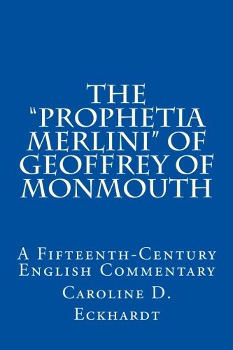 The Prophetia Merlini of Geoffrey of Monmouth: A Fifteenth-Century English Commentary (Speculum Anniversary Monographs)