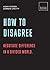 How to Disagree: Negotiate difference in a divided world.: 20 thought-provoking lessons (BUILD+BECOME)
