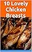 10 Lovely Chicken Breasts (...