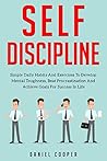Self-Discipline: Simple Daily Habits And Exercises To Develop Mental Toughness, Beat Procrastination And Achieve Goals For Success In Life