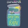 Shouting at the Rain by Lynda Mullaly Hunt