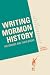 Writing Mormon History: Historians and Their Books