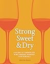 Strong, Sweet and Dry: A Guide to Vermouth, Port, Sherry, Madeira and Marsala