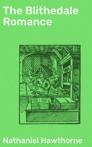 The Blithedale Romance: Enriched edition. Exploring Idealism and Reality in a Utopian Community: A Thought-Provoking Journey into Human Nature and Society