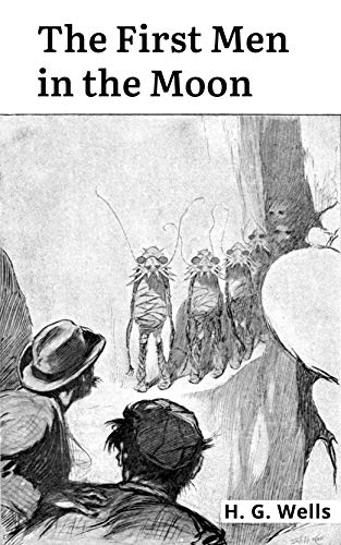 The First Men in the Moon (Illustrated): by H. G. Wells
