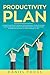Productivity Plan: Ultimate Guide to Self Growth, Time Management, Problem Solving, and Self Discipline. Stick to these Great Habits to Achieve More by Doing Less Without Letting Stress Get to You