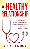 The Healthy Relationship: Learn How to Have a Happy Relationship, a Mindful Communication and To Be a Better Partner