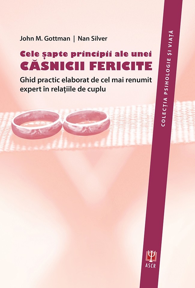 Cele şapte principii ale unei căsnicii fericite - Ghid practic elaborat de cel mai renumit expert în relaţiile de cuplu