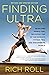 Finding Ultra: Rejecting Middle Age, Becoming One of the World's Fittest Men, and Discovering Myself