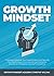 Growth Mindset: 7 Secrets to Destroy Your Fixed Mindset and Tap into Your Psychology of Success with Self Discipline, Emotional Intelligence and Self Confidence