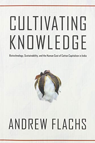 Cultivating Knowledge: Biotechnology, Sustainability, and the Human Cost of Cotton Capitalism in India (Global Change / Global Health)