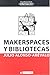 Makerspaces y bibliotecas by Julio Alonso Arévalo