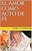 El Amor como Acto de Fe: Se...