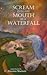 Scream into my Mouth as a Waterfall by C. Aloysius Mariotti