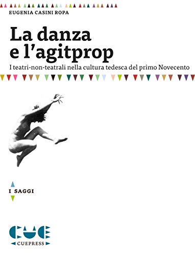 La danza e l'agitprop: I teatri-non-teatrali nella cultura tedesca del primo Novecento (Italian Edition)