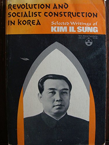 Revolution and Socialist Construction in Korea : Selected Writings of Kim Il Sung (Paperback)