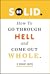 Be Solid: How To Go Through Hell & Come Out Whole