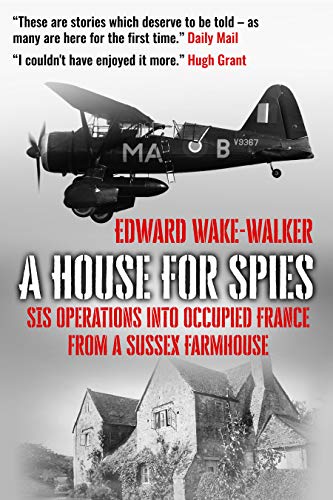 A House For Spies: SIS Operations into Occupied France from a Sussex Farmhouse (Kindle Edition)