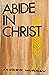 Abide In Christ: Thoughts on the Blessed Life of Fellowship with the Son of God.