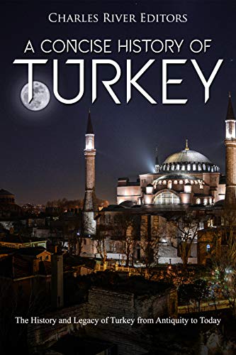 A Concise History of Turkey: The History and Legacy of Turkey from Antiquity to Today (Kindle Edition)
