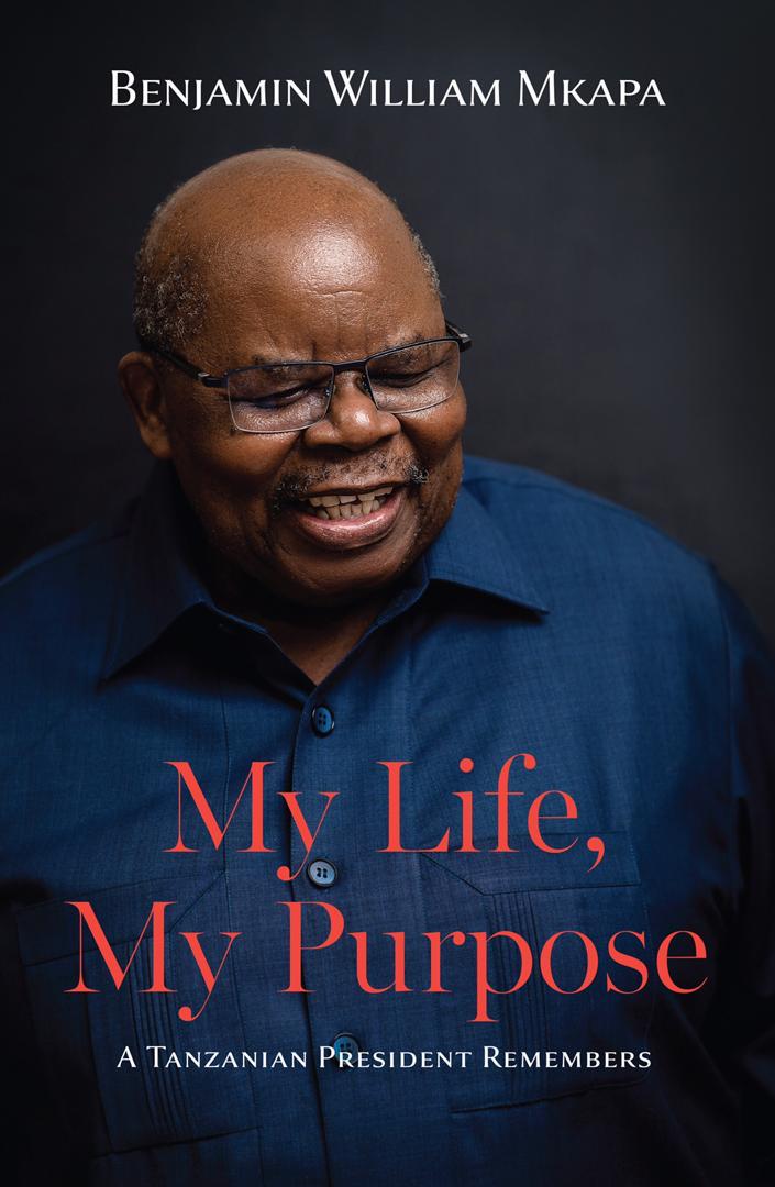My Life, My Purpose. A Tanzania President Remembers
