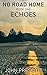 NO ROAD HOME Book One: Echoes