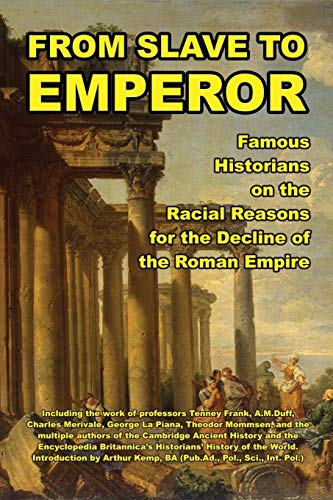 From Slave to Emperor: Famous Historians on the Racial Reasons for the Decline of the Roman Empire (Paperback)