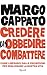 Credere disobbedire combattere. Come liberarci dalle proibizioni per migliorare la nostra vita