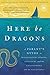 Here Be Dragons: A Parent's Guide to Rediscovering Purpose, Adventure, and the Unfathomable Joy of the Journey