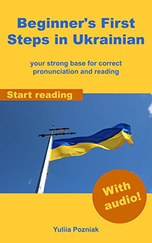 Beginner's First Steps in Ukrainian: your strong base for correct pronunciation and reading (Ukrainian Language Learning With Audio Book 1)