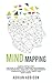 Mind Mapping: Simple Step by Step Method to Radically Improve Your Memory, Concentration, Creativity, Time Management, Communication, Study Habits and Work Habits