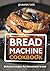 Bread Machine Cookbook: Delicious Recipes for Homemade Bread (color interior)