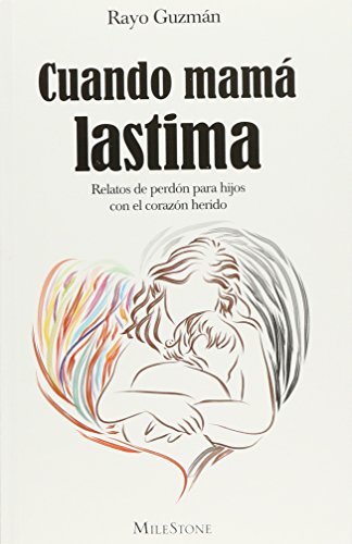 Cuando mamá lastima. Relatos de perdón para hijos con el corazón herido. (Paperback)