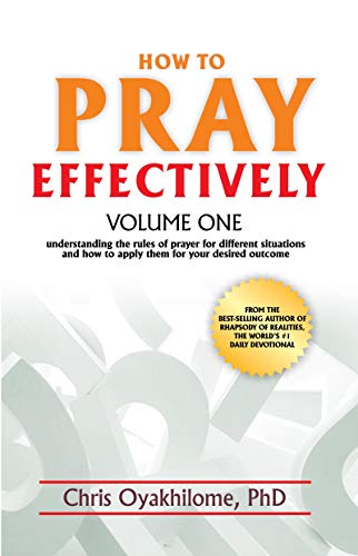 How to Pray Effectively Volume One: Understanding the Rules of Prayer for Different Situations and How to Apply Them for Your Desired Outcome (Kindle Edition)